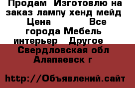 Продам, Изготовлю на заказ лампу хенд-мейд › Цена ­ 3 000 - Все города Мебель, интерьер » Другое   . Свердловская обл.,Алапаевск г.